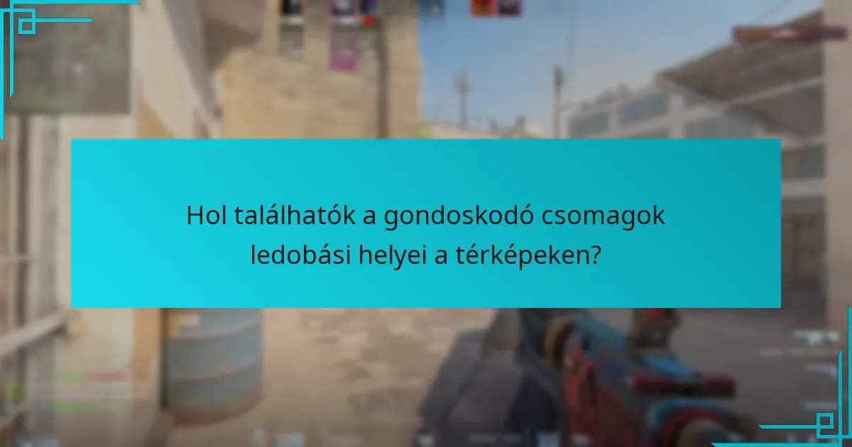 Hol találhatók a gondoskodó csomagok ledobási helyei a térképeken?