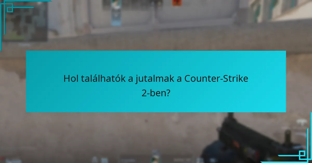 Hogyan kereshetnek a játékosok hatékonyan jutalmakat a Counter-Strike 2-ben?