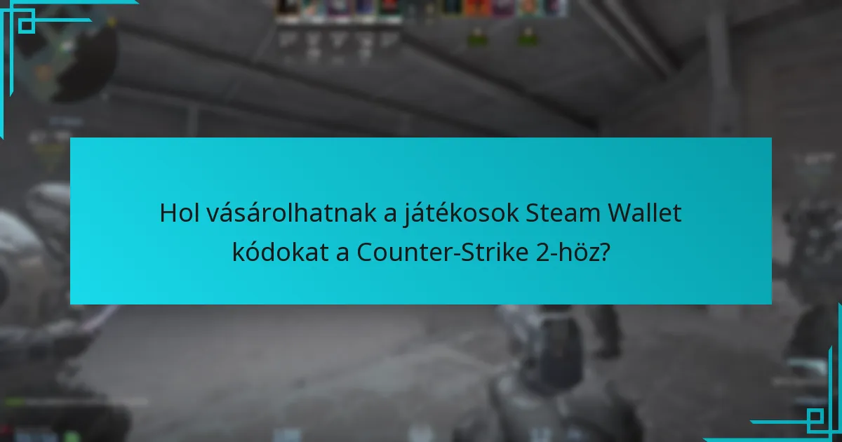Hol vásárolhatnak a játékosok Steam Wallet kódokat a Counter-Strike 2-höz?