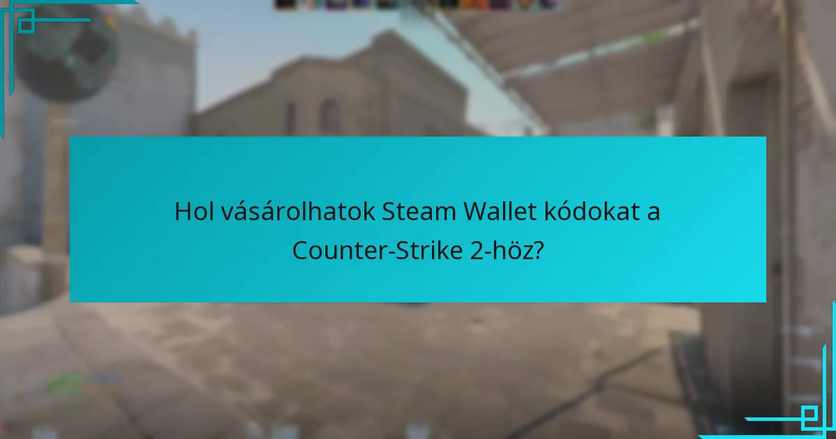Hol vásárolhatok Steam Wallet kódokat a Counter-Strike 2-höz?