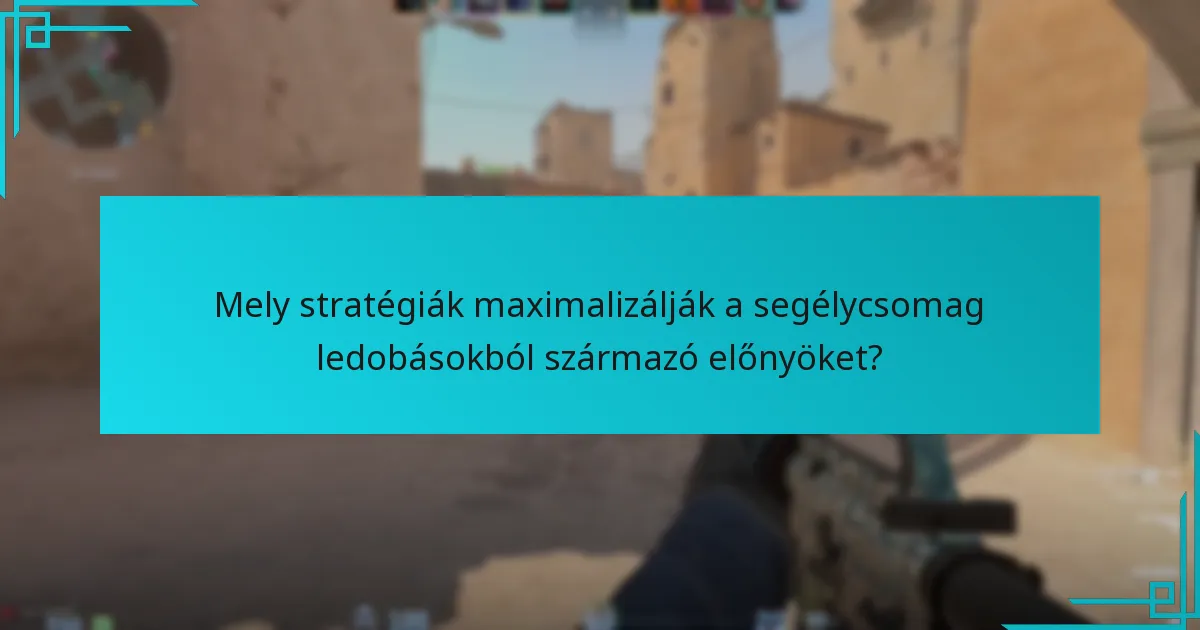 Mely stratégiák maximalizálják a segélycsomag ledobásokból származó előnyöket?