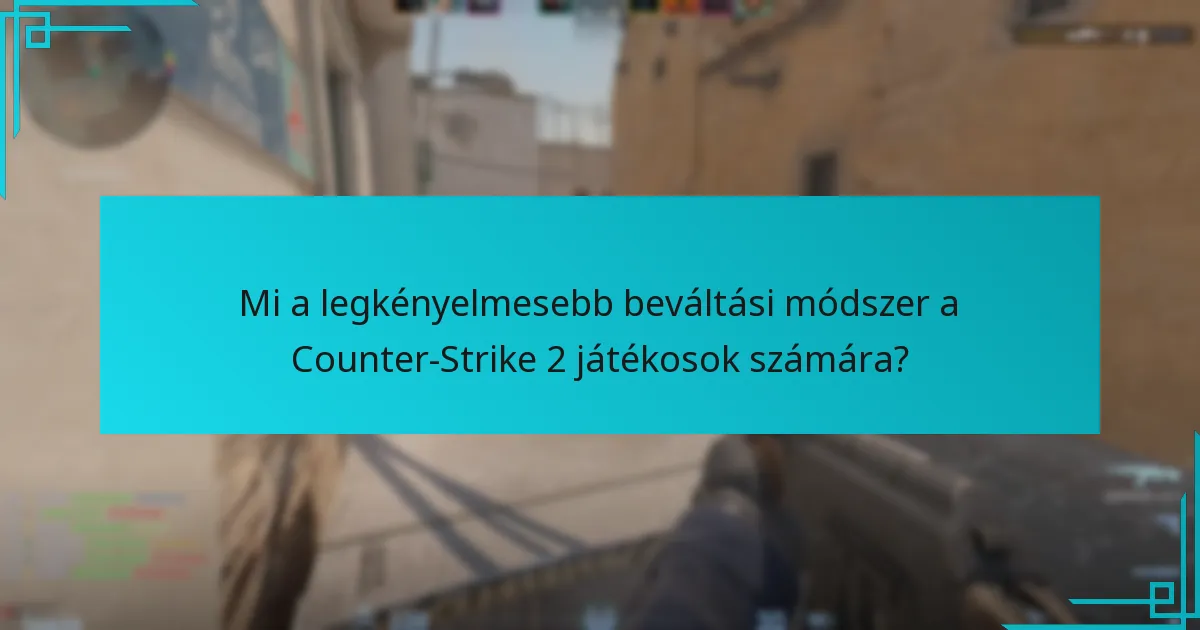 Mi a legkényelmesebb beváltási módszer a Counter-Strike 2 játékosok számára?
