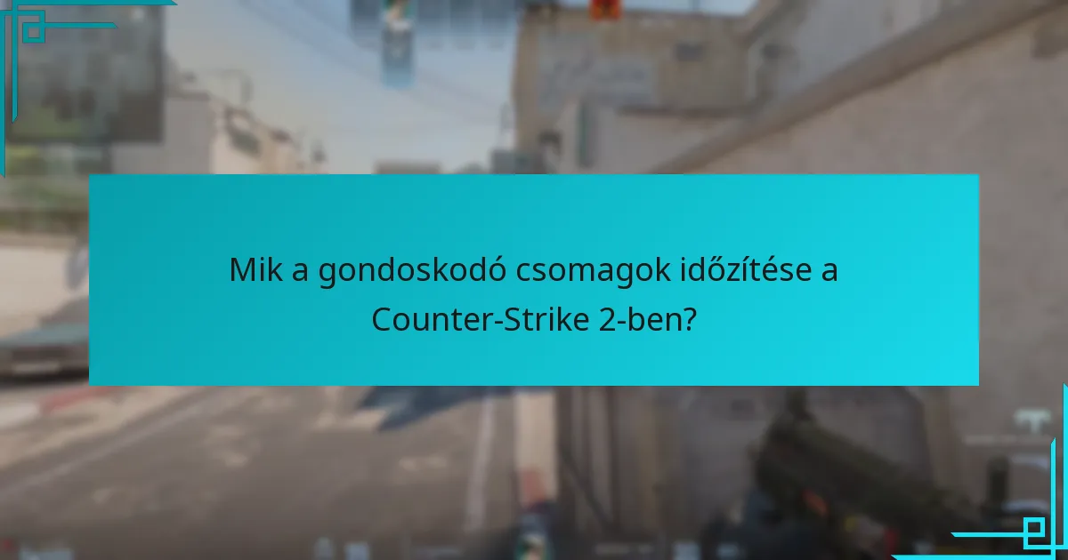Hogyan hasonlítanak a gondoskodó csomagok időzítése a korábbi Counter-Strike címekhez?