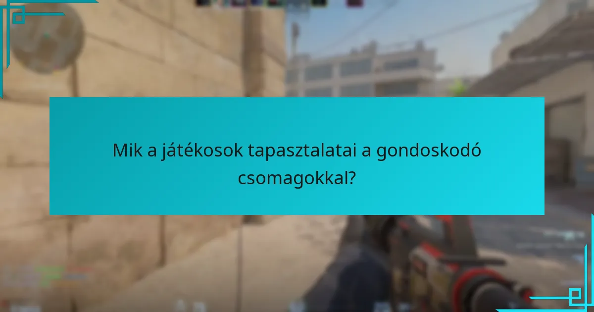 Mik a játékosok tapasztalatai a gondoskodó csomagokkal?