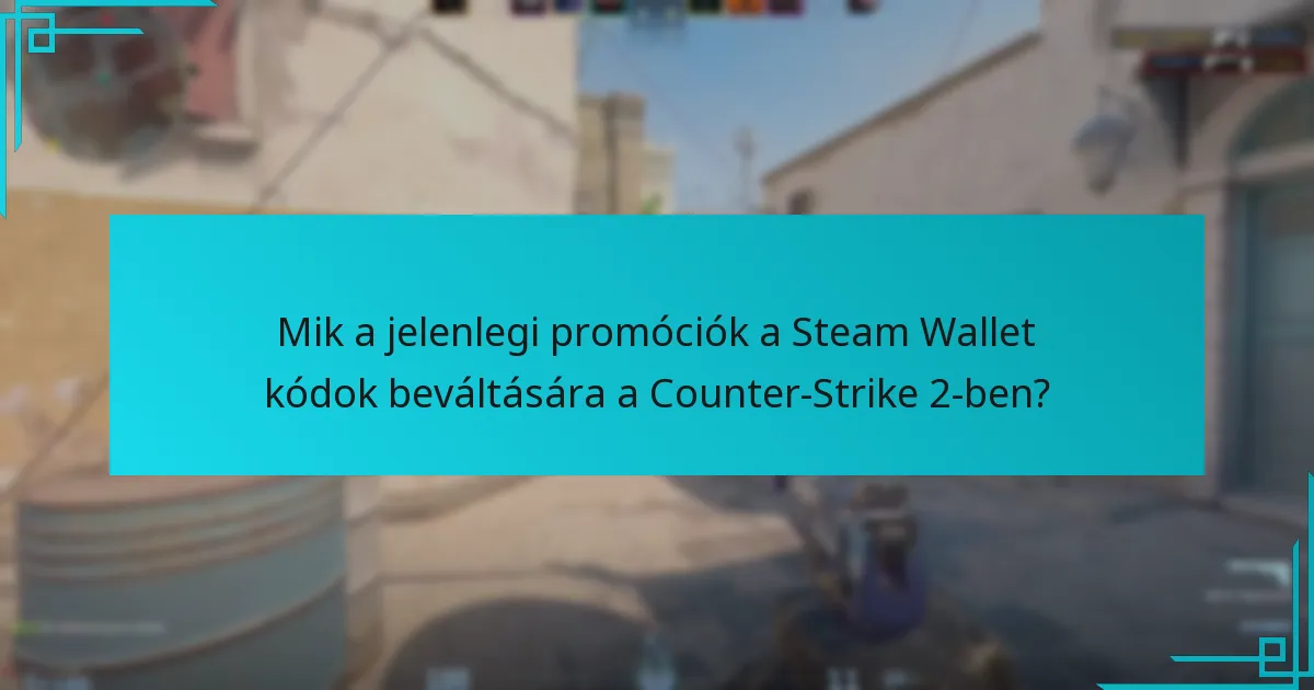 Mik a jelenlegi promóciók a Steam Wallet kódok beváltására a Counter-Strike 2-ben?