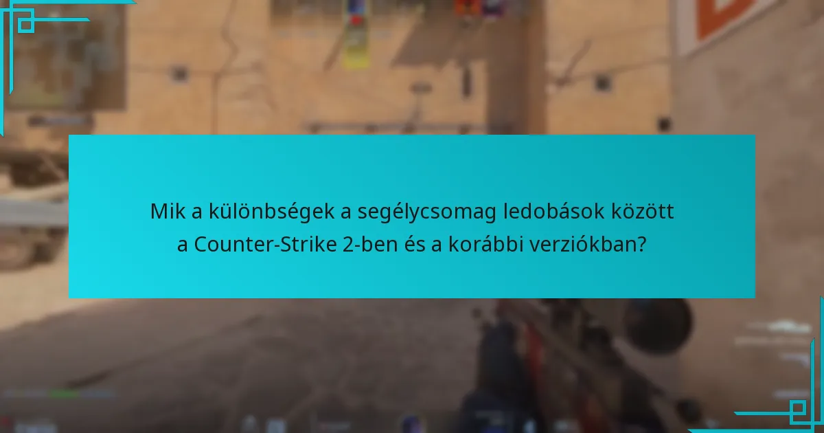 Mik a különbségek a segélycsomag ledobások között a Counter-Strike 2-ben és a korábbi verziókban?