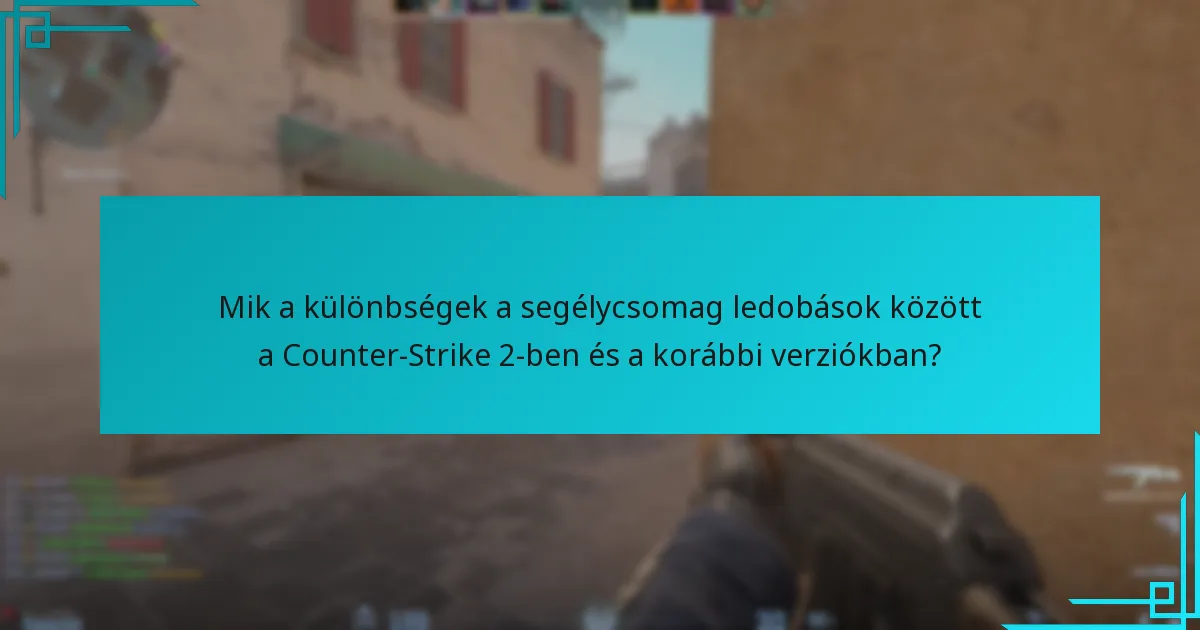 Mik a különbségek a segélycsomag ledobások között a Counter-Strike 2-ben és a korábbi verziókban?