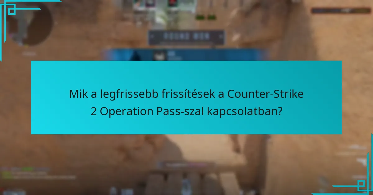 Mik a legfrissebb frissítések a Counter-Strike 2 Operation Pass-szal kapcsolatban?