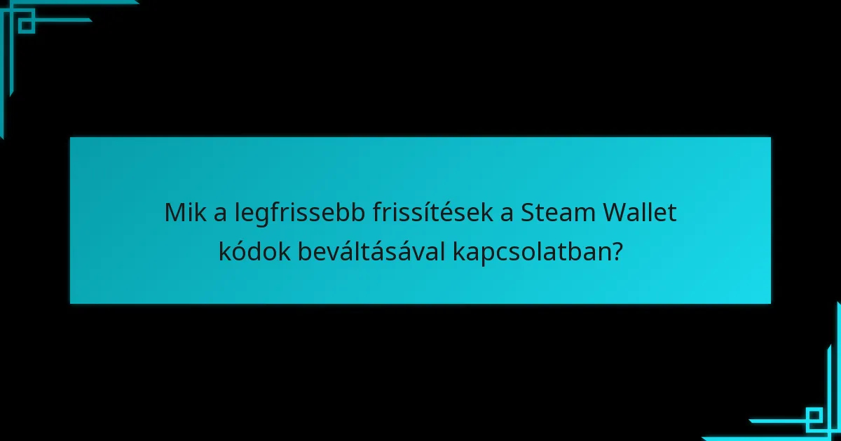 Mik a legfrissebb frissítések a Steam Wallet kódok beváltásával kapcsolatban?
