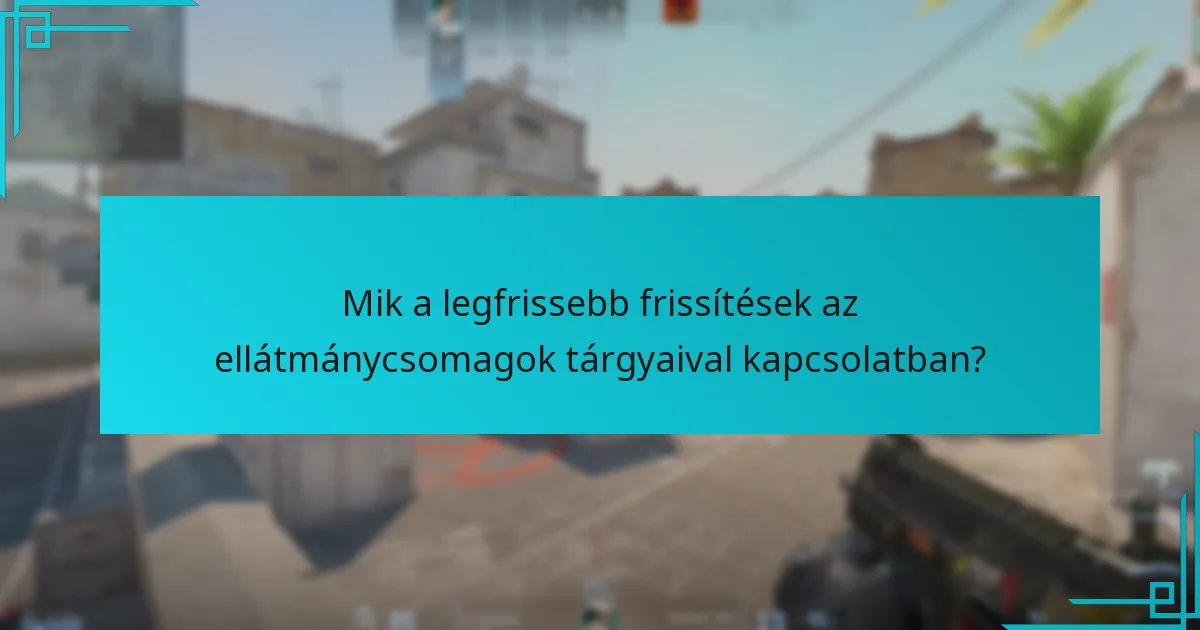 Mik a legfrissebb frissítések az ellátmánycsomagok tárgyaival kapcsolatban?