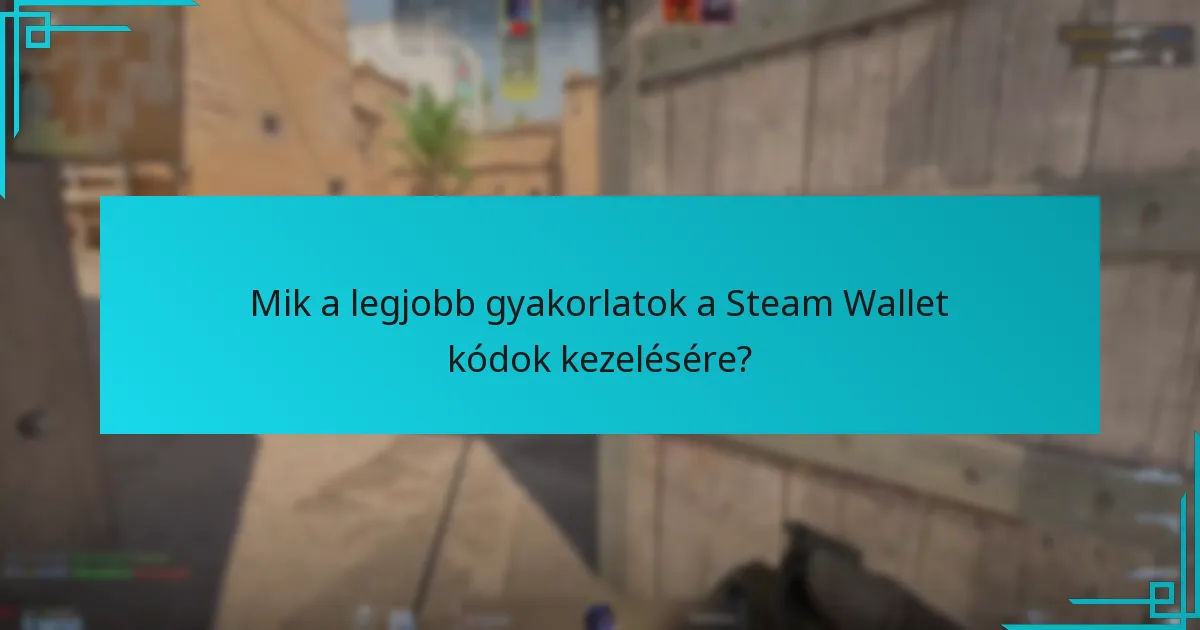 Mik a legjobb gyakorlatok a Steam Wallet kódok kezelésére?