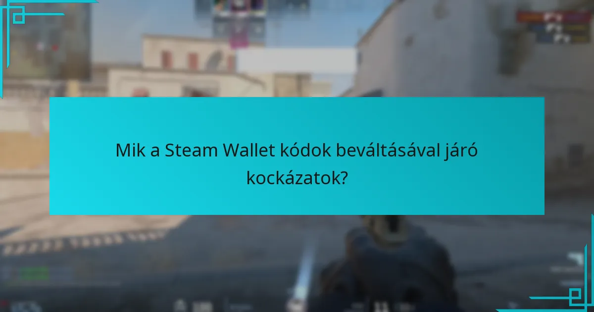 Mik a Steam Wallet kódok beváltásával járó kockázatok?