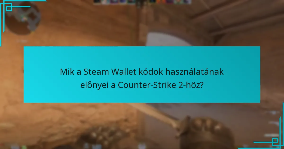 Mik a Steam Wallet kódok használatának előnyei a Counter-Strike 2-höz?