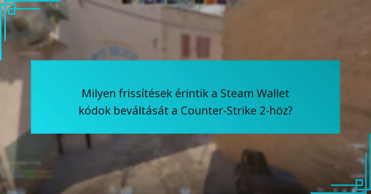 Milyen frissítések érintik a Steam Wallet kódok beváltását a Counter-Strike 2-höz?