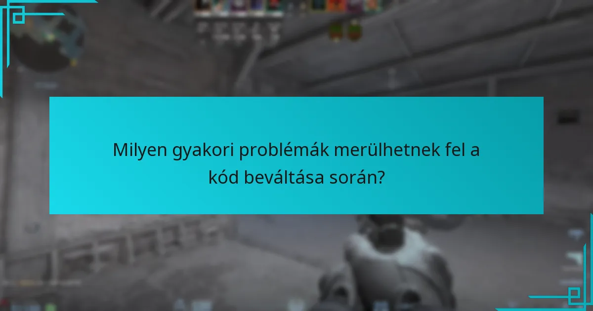 Milyen gyakori problémák merülhetnek fel a kód beváltása során?