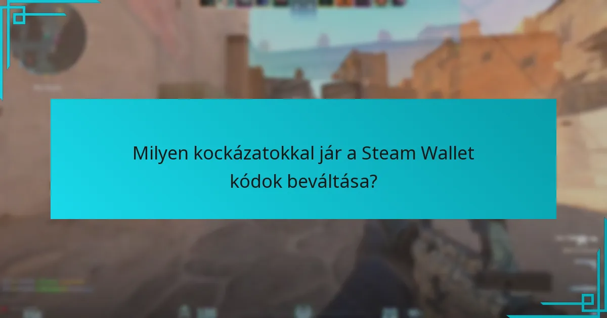 Milyen kockázatokkal jár a Steam Wallet kódok beváltása?