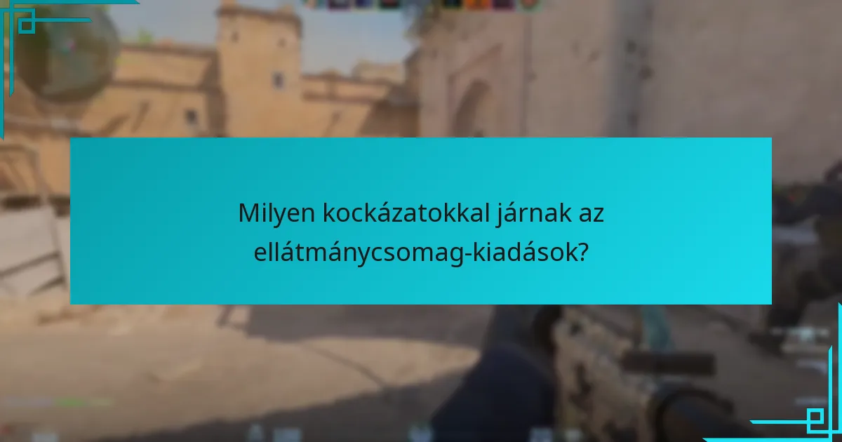 Milyen kockázatokkal járnak az ellátmánycsomag-kiadások?