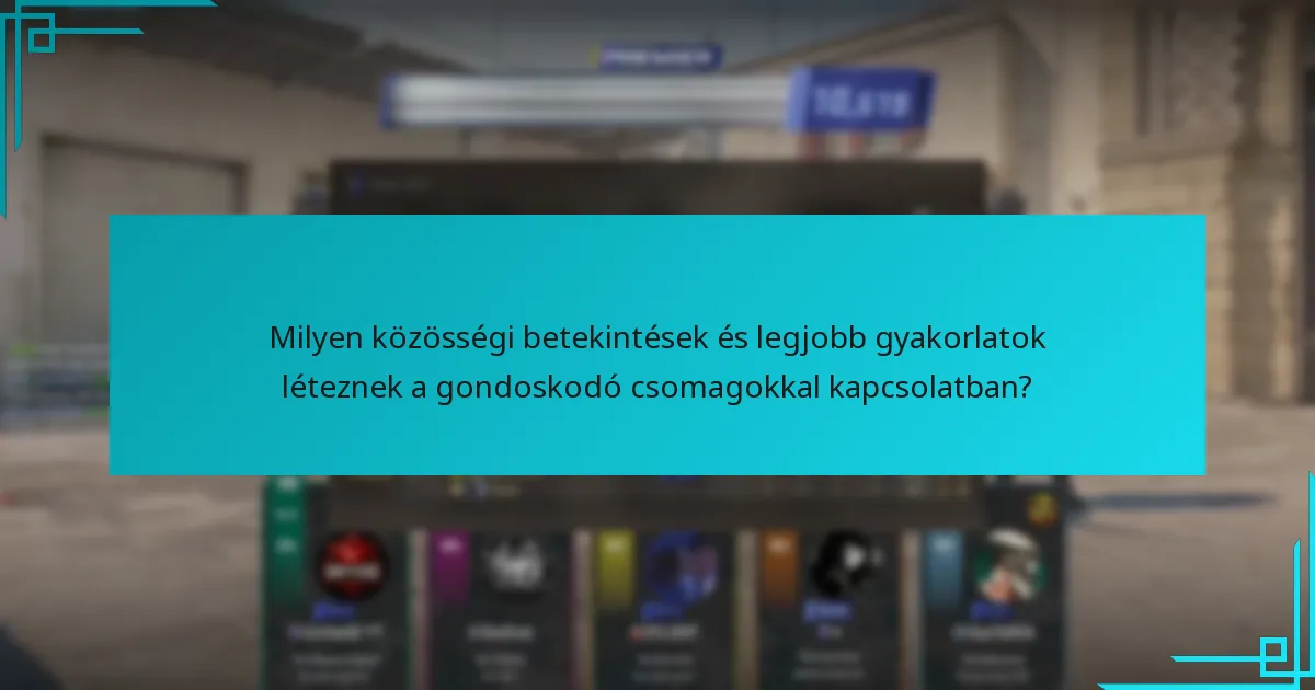 Milyen közösségi betekintések és legjobb gyakorlatok léteznek a gondoskodó csomagokkal kapcsolatban?