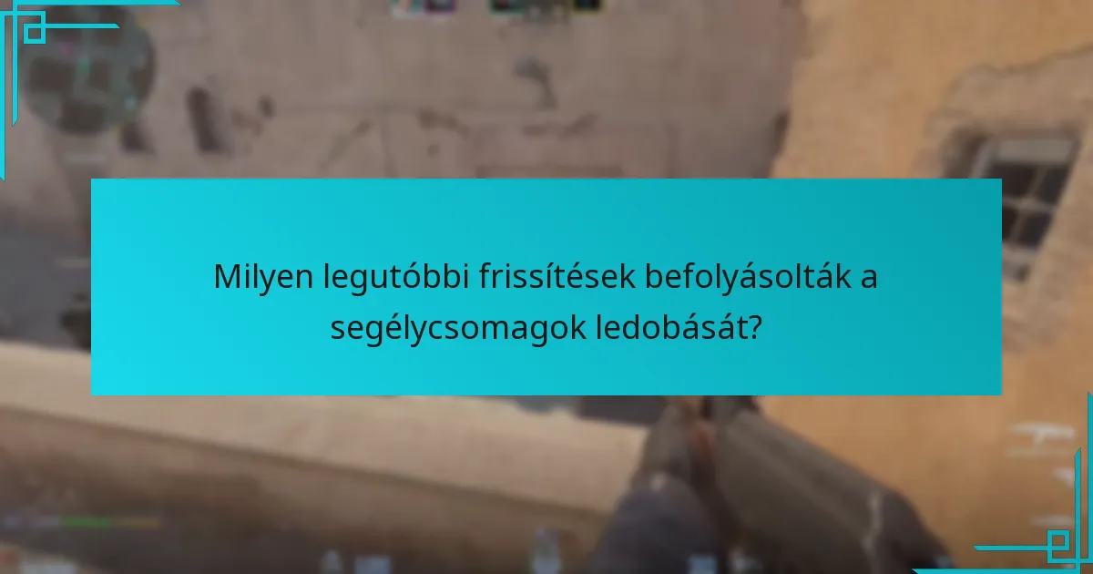 Milyen legutóbbi frissítések befolyásolták a segélycsomagok ledobását?