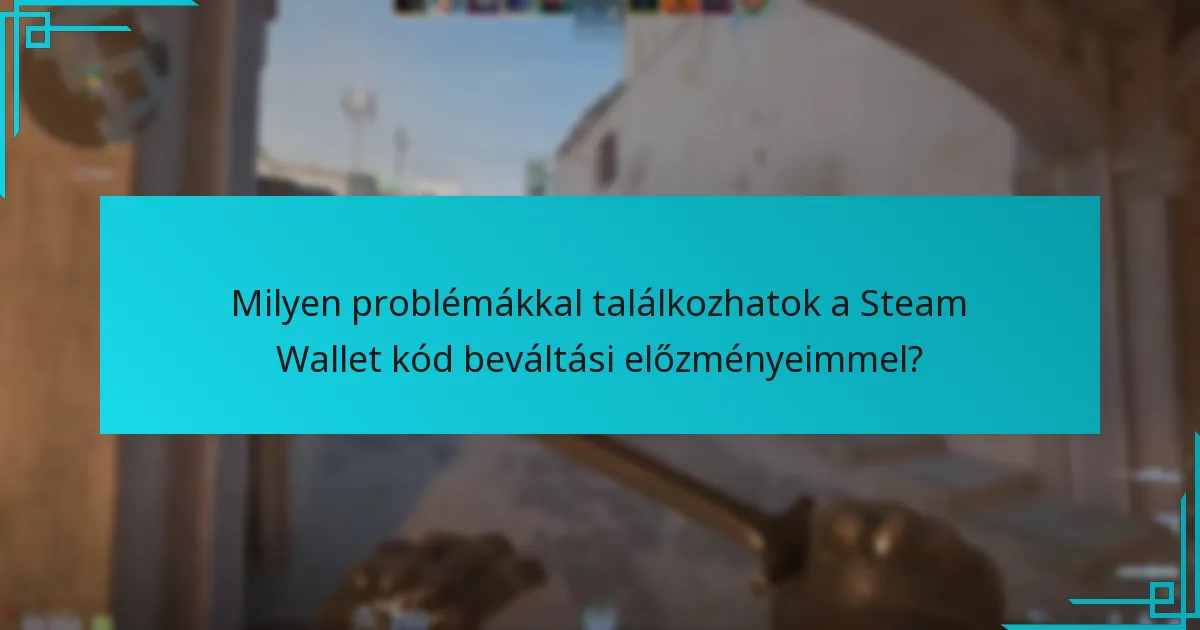 Milyen problémákkal találkozhatok a Steam Wallet kód beváltási előzményeimmel?