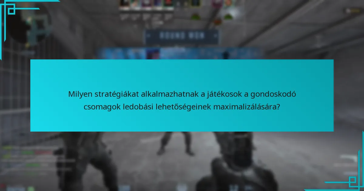 Milyen stratégiákat alkalmazhatnak a játékosok a gondoskodó csomagok ledobási lehetőségeinek maximalizálására?