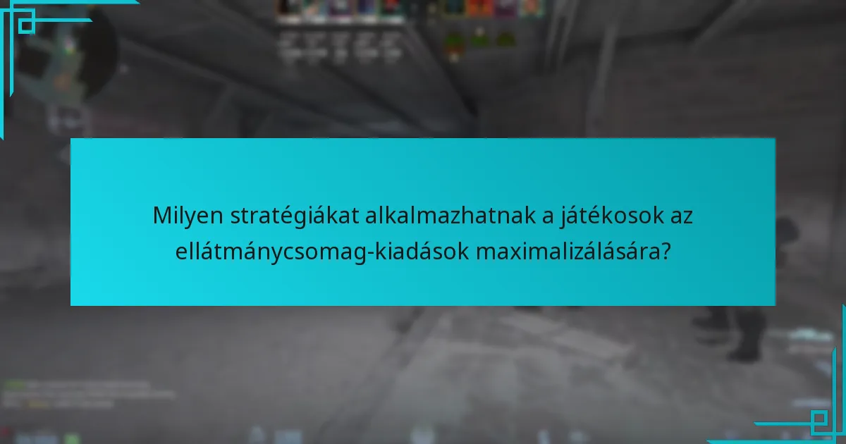 Milyen stratégiákat alkalmazhatnak a játékosok az ellátmánycsomag-kiadások maximalizálására?