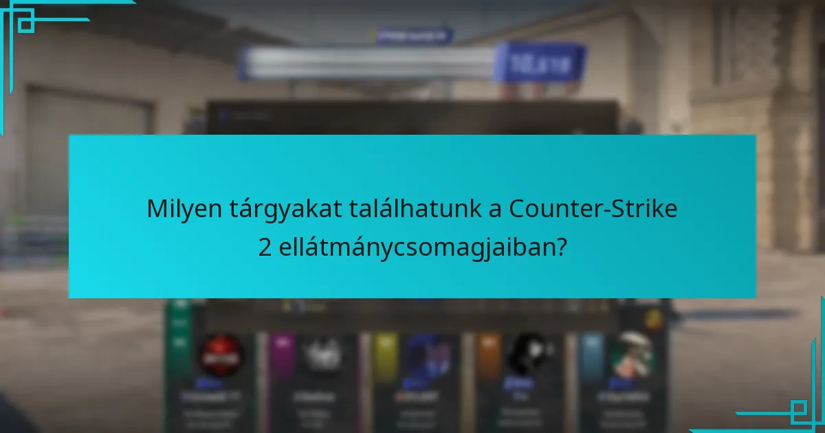 Milyen tárgyakat találhatunk a Counter-Strike 2 ellátmánycsomagjaiban?