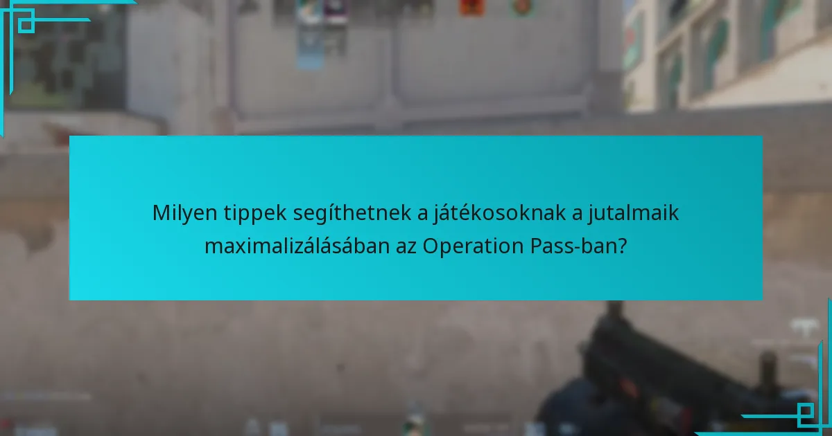 Milyen tippek segíthetnek a játékosoknak a jutalmaik maximalizálásában az Operation Pass-ban?
