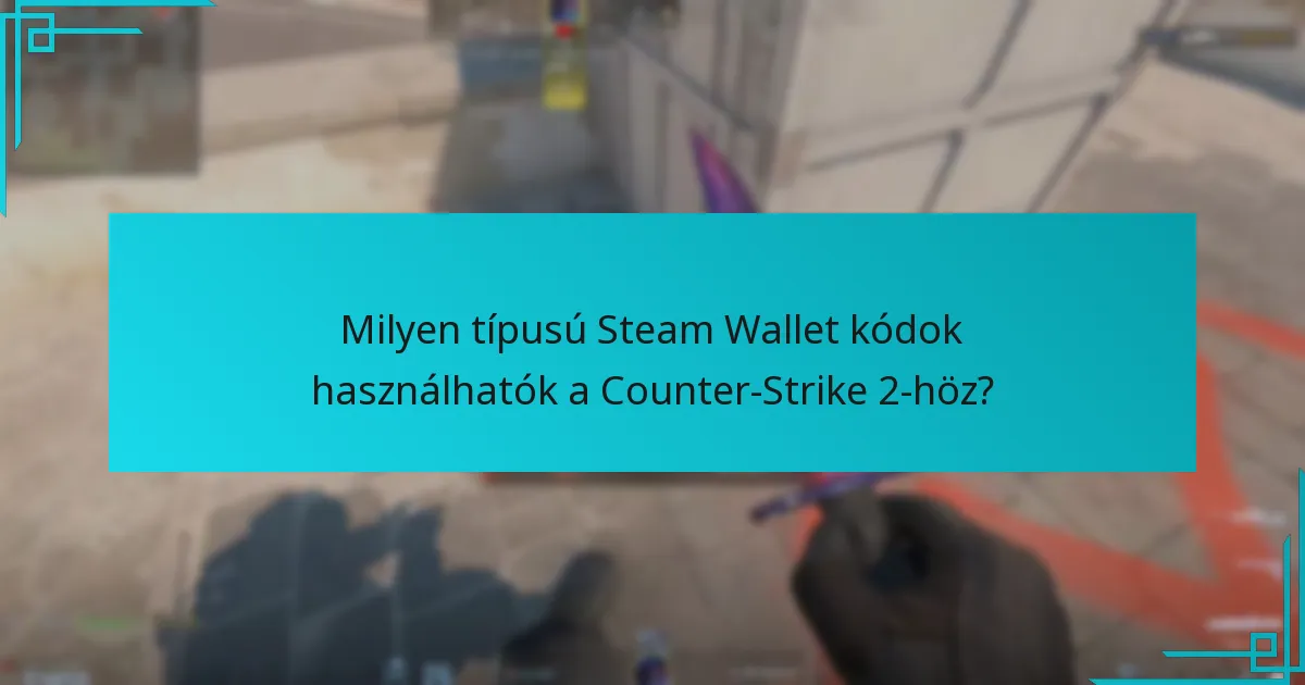 Milyen típusú Steam Wallet kódok használhatók a Counter-Strike 2-höz?